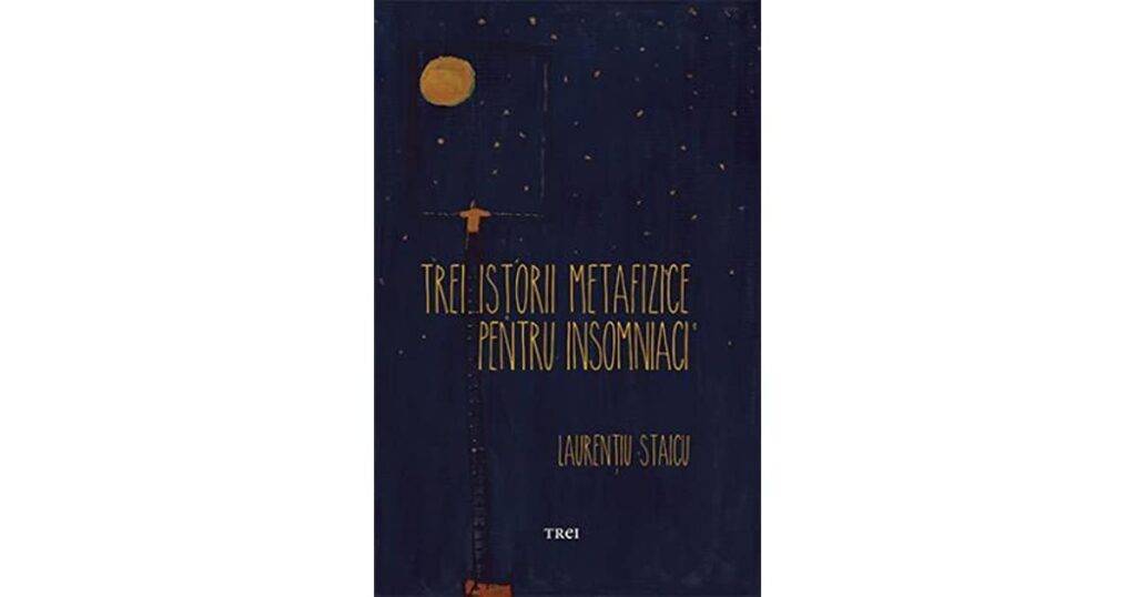 Laurențiu Staicu, Trei istorii metafizice pentru insomniaci